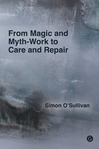 bokomslag From Magic and Myth-Work to Care and Repair