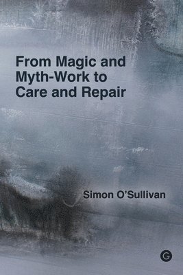 From Magic and Myth-Work to Care and Repair 1