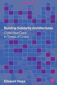 bokomslag Building Solidarity Architectures: Collective Care in Times of Crisis