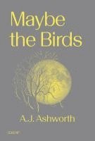 A. J. Ashworth - Maybe the Birds, Häftad