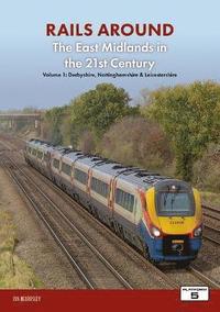 bokomslag Railways Around The East Midlands in the 21st Century Volume 1