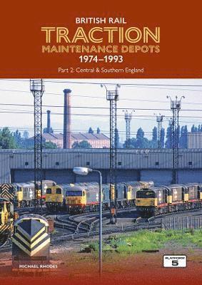 bokomslag British Rail Traction Maintenance Depots 1974-1993 Part 2: Central & Southern England