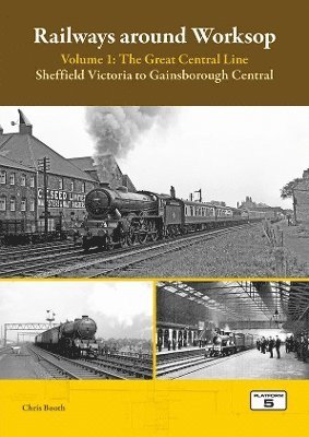 Chris Booth - Railways Around Worksop Volume 1: The Great Central Line, Häftad