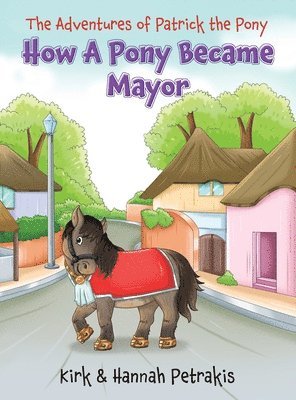 Kirk Petrakis, Hannah Petrakis - How A Pony Became Mayor, Inbunden