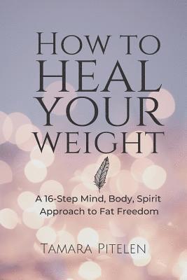 Tamara Pitelen - How To Heal Your Weight, Häftad