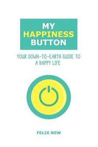 bokomslag My Happiness Button: Your Down-to-Earth Guide to a Happy Life