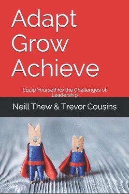 Adapt Grow Achieve: Equip Yourself for the Challenges of Leadership 1