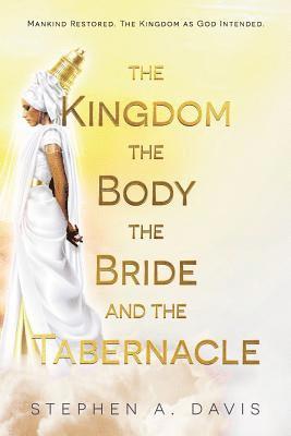 Stephen a. Davis - The Kingdom, The Body, The Bride and The Tabernacle, Häftad