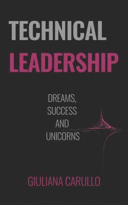 Technical Leadership: Dreams, Success and Unicorns 1