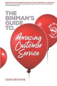 bokomslag The Binman's Guide to Amazing Customer Service: Top customer words, service concepts & interviews to help create a sales focused customer-centric envi