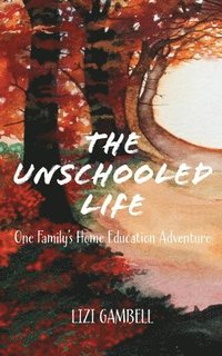 bokomslag The Unschooled Life