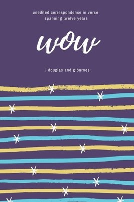 G. Barnes, J. Douglas - Wow: unedited correspondence in verse spanning twelve years, Häftad