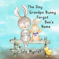 bokomslag The Day Grandpa Bunny Forgot Ben's Name