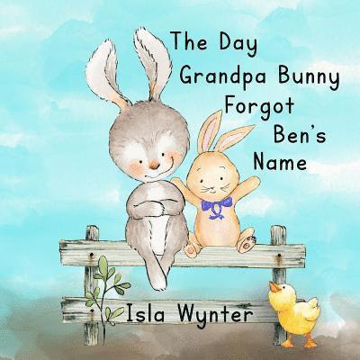 The Day Grandpa Bunny Forgot Ben's Name 1