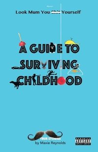 bokomslag A Guide to Surviving Childhood: Look Mum You Sh*t Yourself