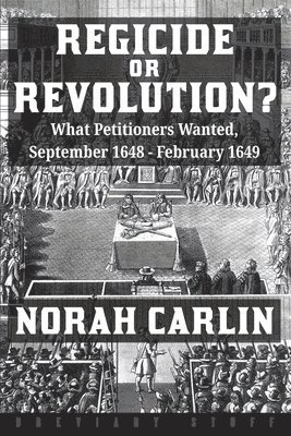 Norah Carlin - Regicide or Revolution?: What Petitioners Wanted, September 1648 - February 1649, Häftad