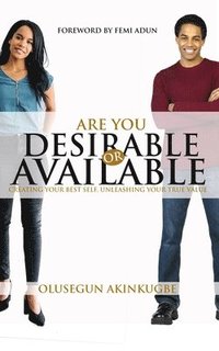 bokomslag Are You Desirable or Available: Creating Your Best Self, Unleashing Your True Value