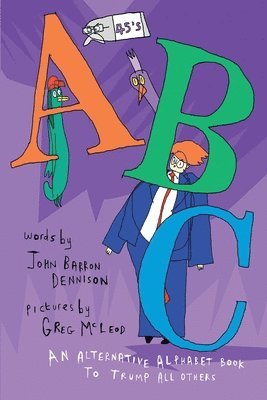 John Barron Dennison - 45's ABC: An Alternative Alphabet Book to Trump All Others, Häftad