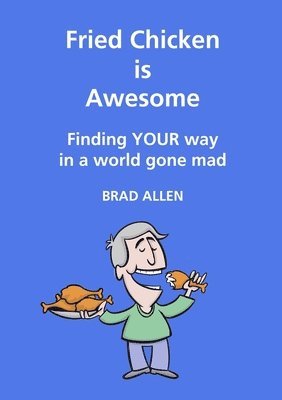 Fried Chicken is Awesome - Finding YOUR way in a world gone mad 1