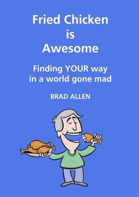 Brad Allen - Fried Chicken is Awesome - Finding YOUR way in a world gone mad, Häftad
