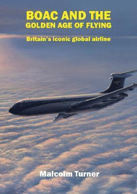 Malcolm Turner - BOAC and the Golden Age of Flying, Inbunden