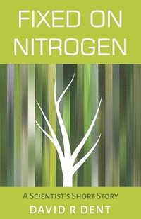 bokomslag Fixed on Nitrogen: A Scientist's Short Story