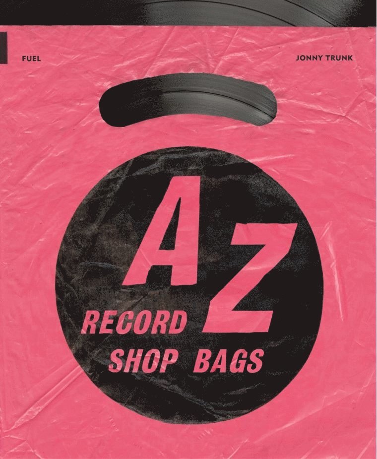 Jonny Trunk, FUEL, Fuel, Damon Murray, Stephen Sorrell - A-Z of Record Shop Bags: 1940s to 1990s, Häftad