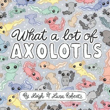 Leigh Roberts - What a Lot of Axolotls, Häftad