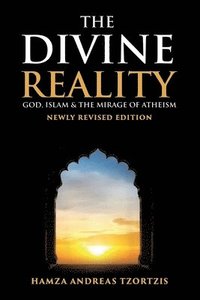 bokomslag The Divine Reality: God, Islam and The Mirage of Atheism (Newly Revised Edition)