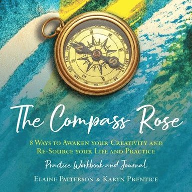 Elaine Patterson, Karyn Prentice - Compass Rose 8 Ways to Awaken your Creativity and re-Source your Life and Practice, Häftad