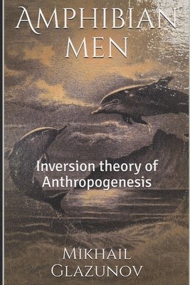 Mikhail Glazunov - Amphibian men: Inversion theory of Anthropogenesis, Häftad