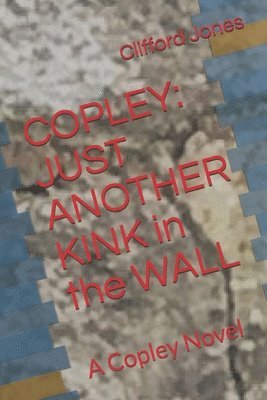 Copley: Just Another Kink in the Wall: A Copley Novel 1