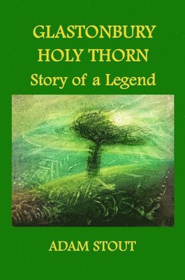 Adam Stout - Glastonbury Holy Thorn. Story of a Legend, Häftad