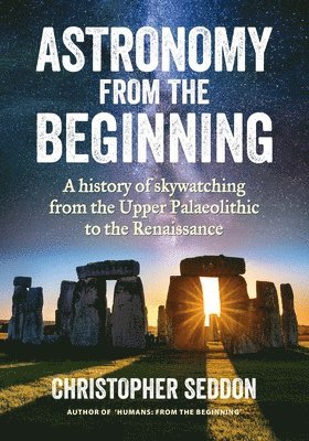 bokomslag Astronomy: from the beginning: A history of skywatching and early astronomers from cave paintings and stone circles to the Renais