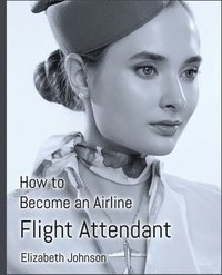 bokomslag How to Become an Airline Flight Attendant