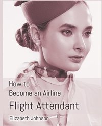 bokomslag How to Become an Airline Flight Attendant