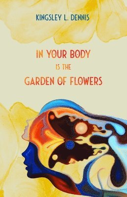 Kingsley L. Dennis - In Your Body is the Garden of Flowers, Häftad