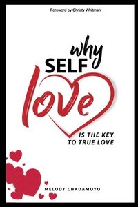 bokomslag Why Self-love is The Key to True Love: A true story of love, passion, heartache, loss, self-discovery, and the lessons learned along the way.