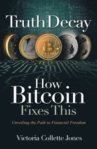 bokomslag Truth Decay How Bitcoin Fixes This