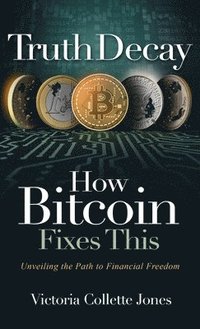 bokomslag Truth Decay How Bitcoin Fixes This