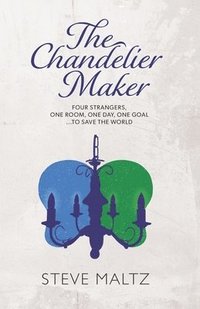 bokomslag The Chandelier Maker: Four strangers, one room, one day, one goal ... to save the World