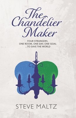 The Chandelier Maker: Four strangers, one room, one day, one goal ... to save the World 1