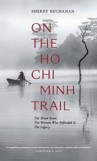 bokomslag On The Ho Chi Minh Trail - The Blood Road, The Women Who Defended It, The Legacy