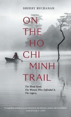 On The Ho Chi Minh Trail  The Blood Road, The Women Who Defended It, The Legacy 1