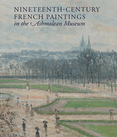 Jon Whiteley - Nineteenth-century French Paintings in the Ashmolean Museum, Inbunden