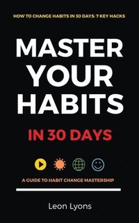 bokomslag How To Change Habits in 30 Days: Master Key Hacks