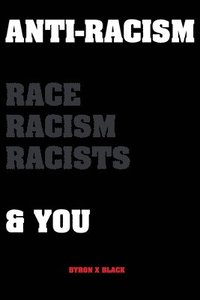 bokomslag Anti-Racism: Race, Racism, Racists & You