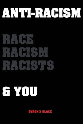 bokomslag Anti-Racism: Race, Racism, Racists & You