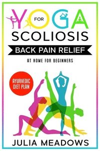 bokomslag Yoga for Scoliosis Back Pain Relief at Home for Beginners with Ayurvedic Diet Plan