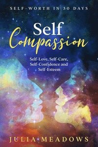 bokomslag Self-Compassion, Self-Love, Self-Care, Self-Confidence and Self-Esteem Self-Worth in 30 days